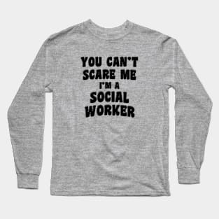 You Can't Scare Me I'm A Social Worker Long Sleeve T-Shirt